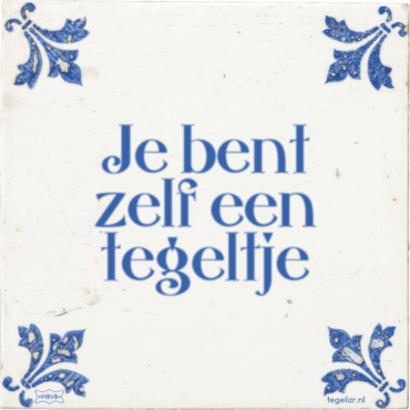 Je bent zelf een tegeltje
